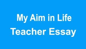 My Aim in Life Teacher Essay
