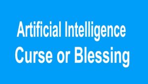 Artificial Intelligence Curse or Blessing